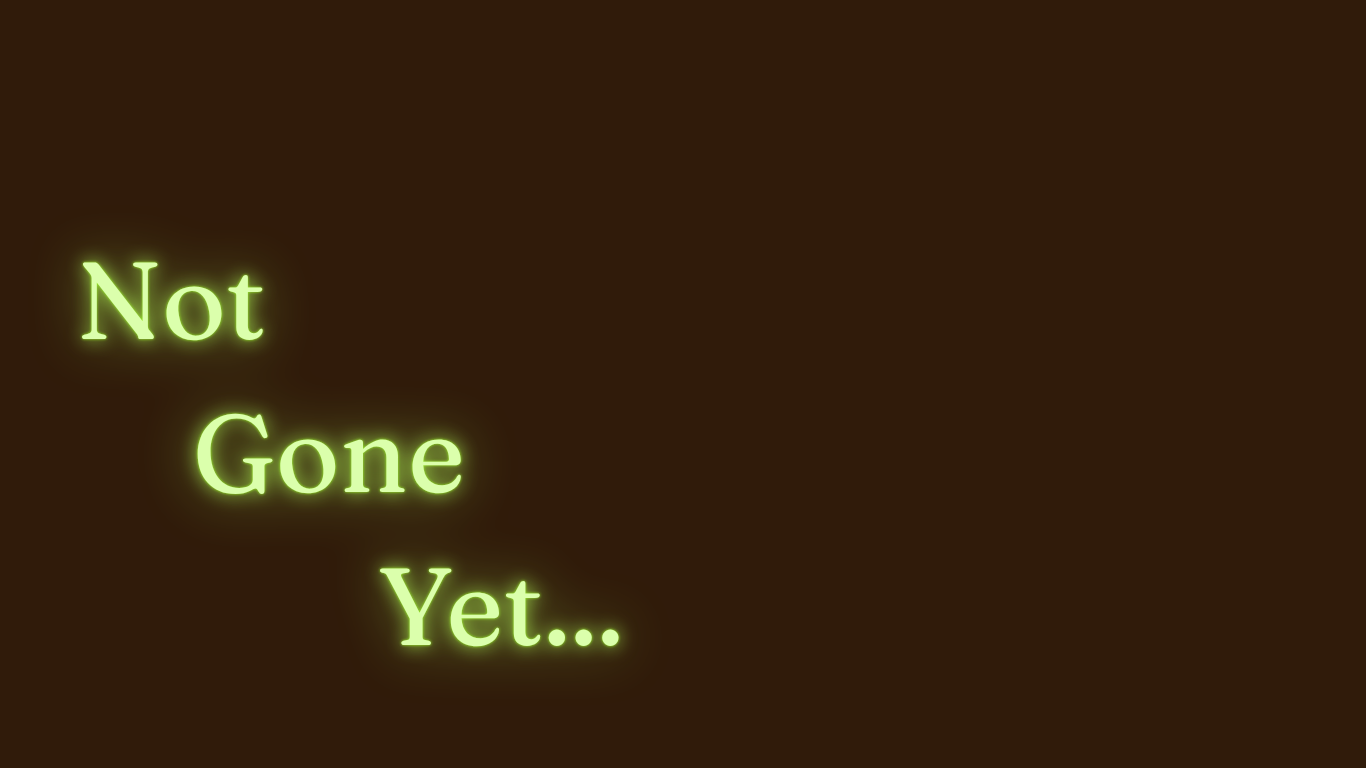 Not_Gone_Yet..._1.png